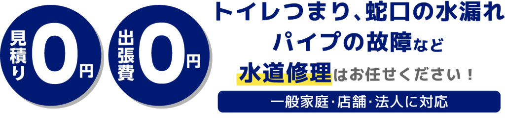 見積り0円！出張費0円！トイレつまり、蛇口の水漏れパイプの故障など
水道修理はお任せください！（一般家庭・店舗・法人に対応）